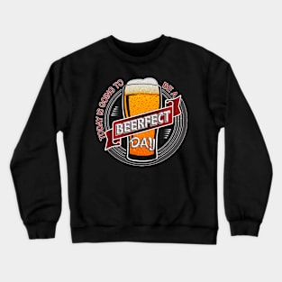 Today is going to be a BEERFECT Day Crewneck Sweatshirt